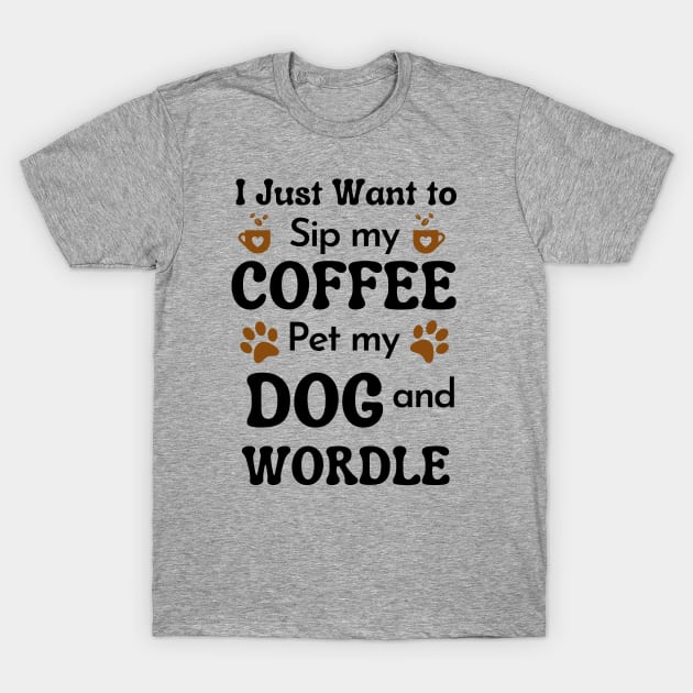 I just want to sip coffee pet my dog and Wordle T-Shirt by MzM2U